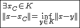 2$\fbox{\exists x_C\in K\\||x-x_C||=\inf_{y\in K}||x-y||}